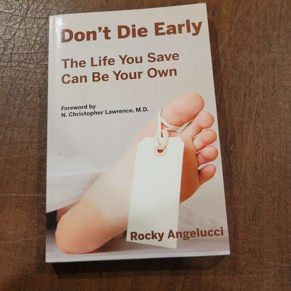 DON'T DIE EARLY THE LIFE YOU SAVE CAN BE YOUR OWN By Rocky Angelucci
